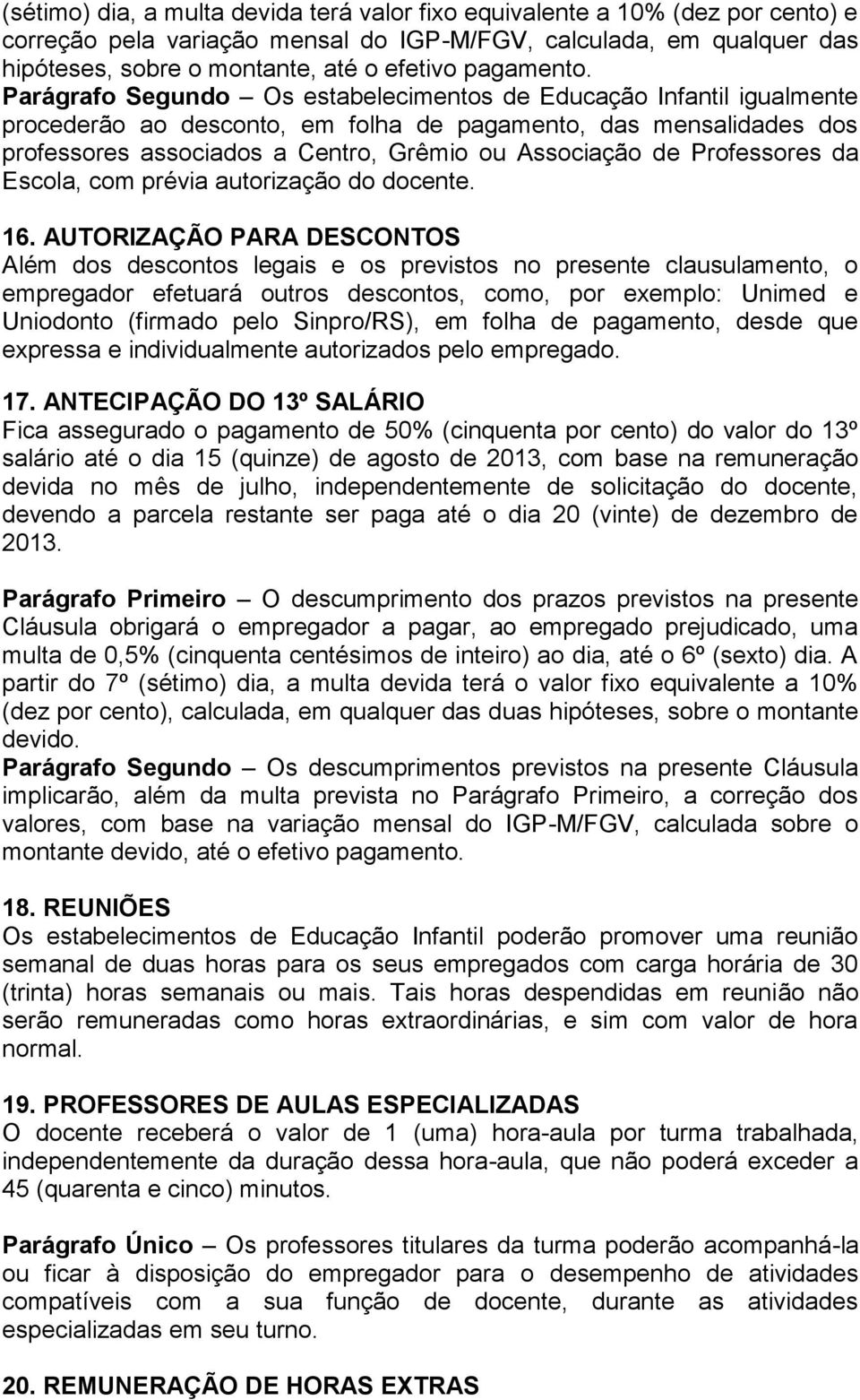 Parágrafo Segundo Os estabelecimentos de Educação Infantil igualmente procederão ao desconto, em folha de pagamento, das mensalidades dos professores associados a Centro, Grêmio ou Associação de