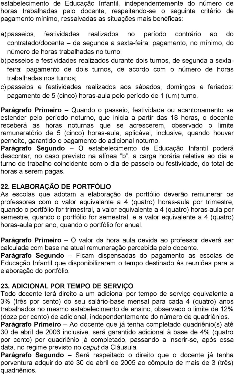 realizados durante dois turnos, de segunda a sextafeira: pagamento de dois turnos, de acordo com o número de horas trabalhadas nos turnos; c) passeios e festividades realizados aos sábados, domingos