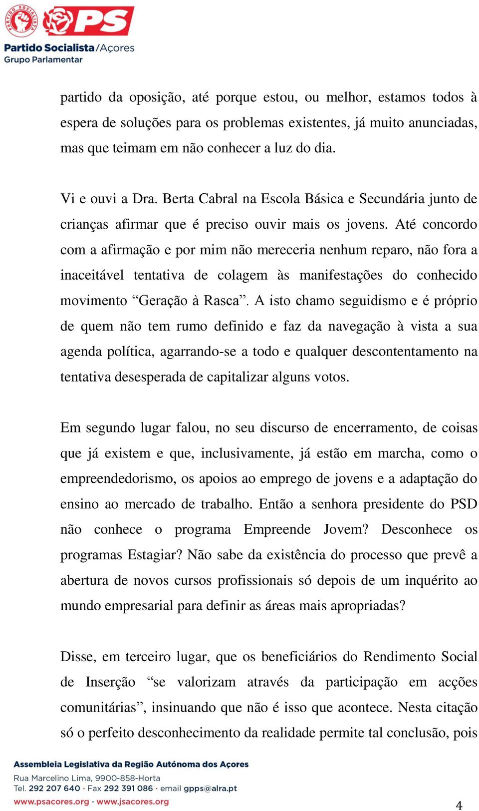 Até concordo com a afirmação e por mim não mereceria nenhum reparo, não fora a inaceitável tentativa de colagem às manifestações do conhecido movimento Geração à Rasca.