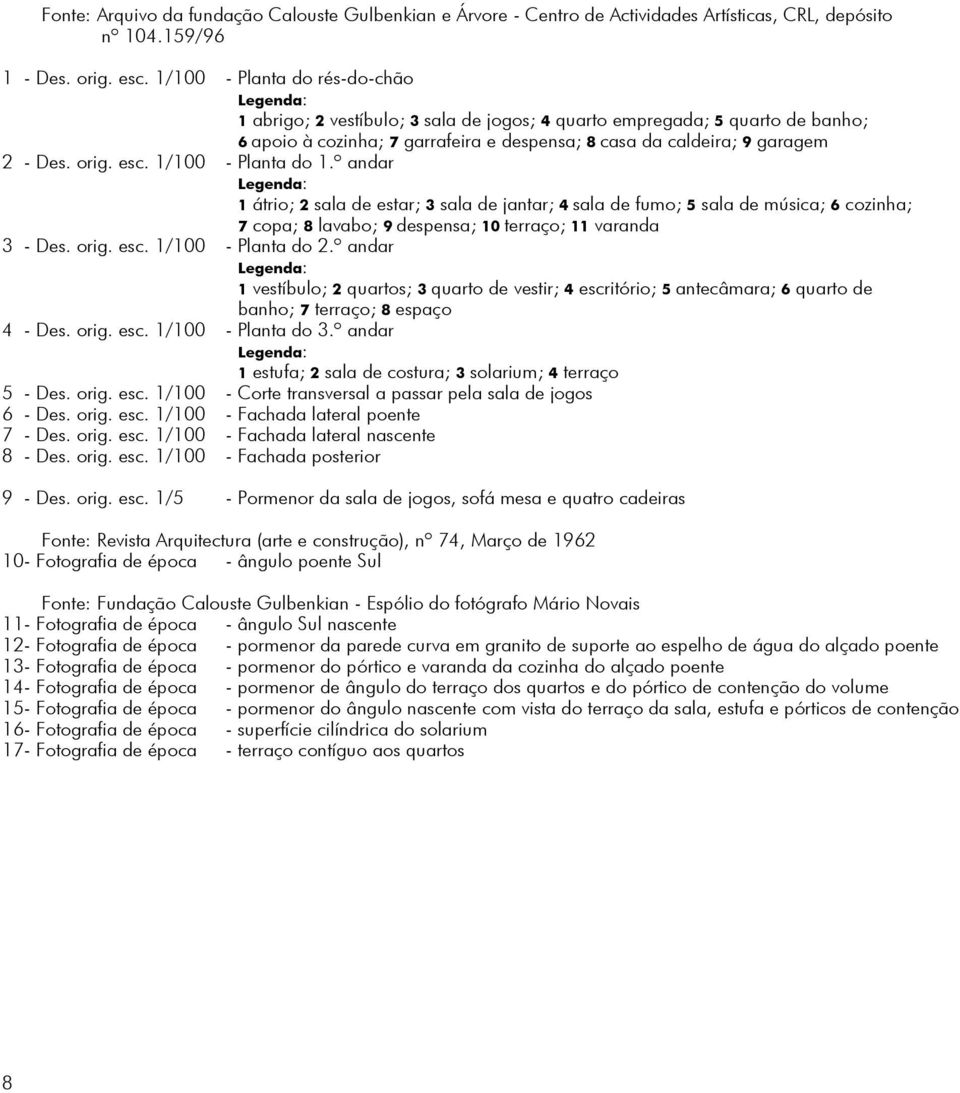 orig. esc. 1/100 - Planta do 1.º andar Legenda: 1 átrio; 2 sala de estar; 3 sala de jantar; 4 sala de fumo; 5 sala de música; 6 cozinha; 7 copa; 8 lavabo; 9 despensa; 10 terraço; 11 varanda 3 - Des.