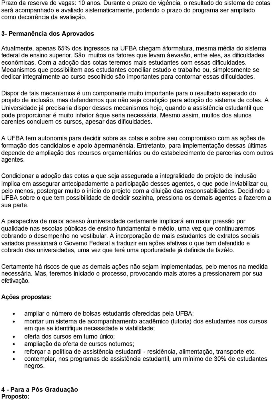 3- Permanência dos Aprovados Atualmente, apenas 65% dos ingressos na UFBA chegam à formatura, mesma média do sistema federal de ensino superior.