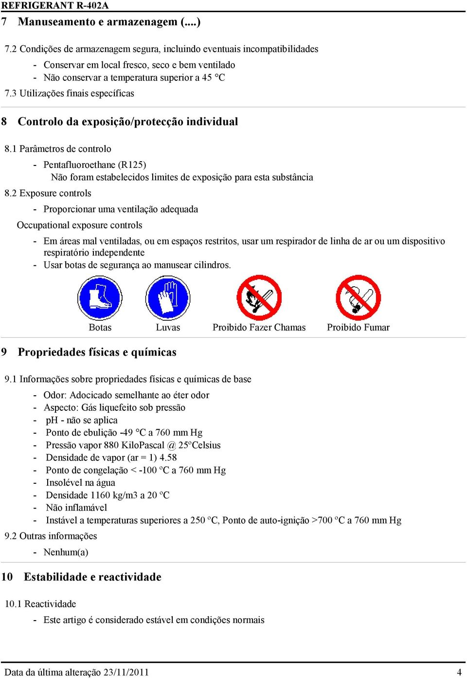 3 Utilizações finais específicas 8 Controlo da exposição/protecção individual 8.1 Parâmetros de controlo - Pentafluoroethane (R125) Não foram estabelecidos limites de exposição para esta substância 8.