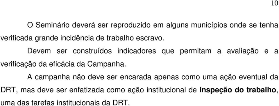 Devem ser construídos indicadores que permitam a avaliação e a verificação da eficácia da Campanha.