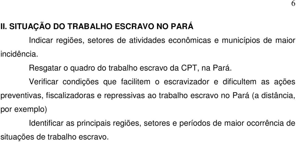 Verificar condições que facilitem o escravizador e dificultem as ações preventivas, fiscalizadoras e repressivas