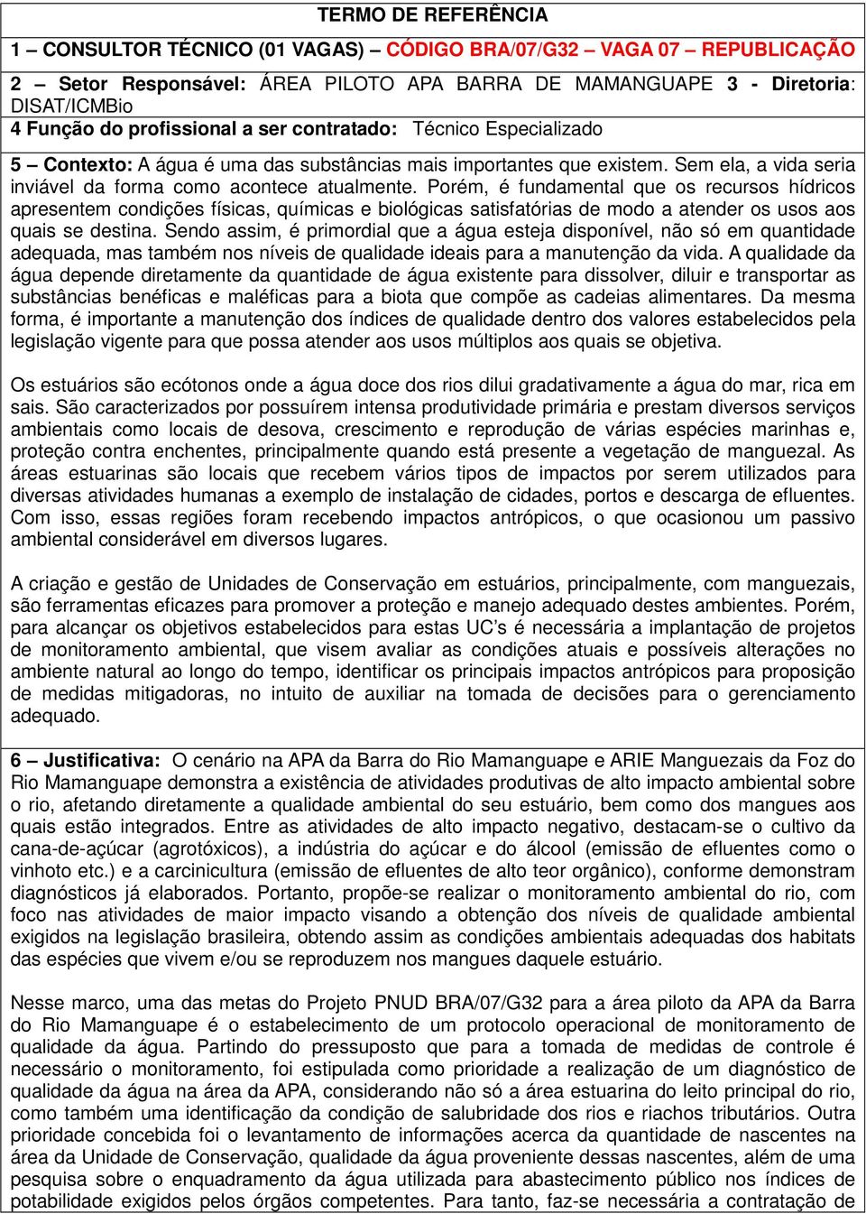 Porém, é fundamental que os recursos hídricos apresentem condições físicas, químicas e biológicas satisfatórias de modo a atender os usos aos quais se destina.