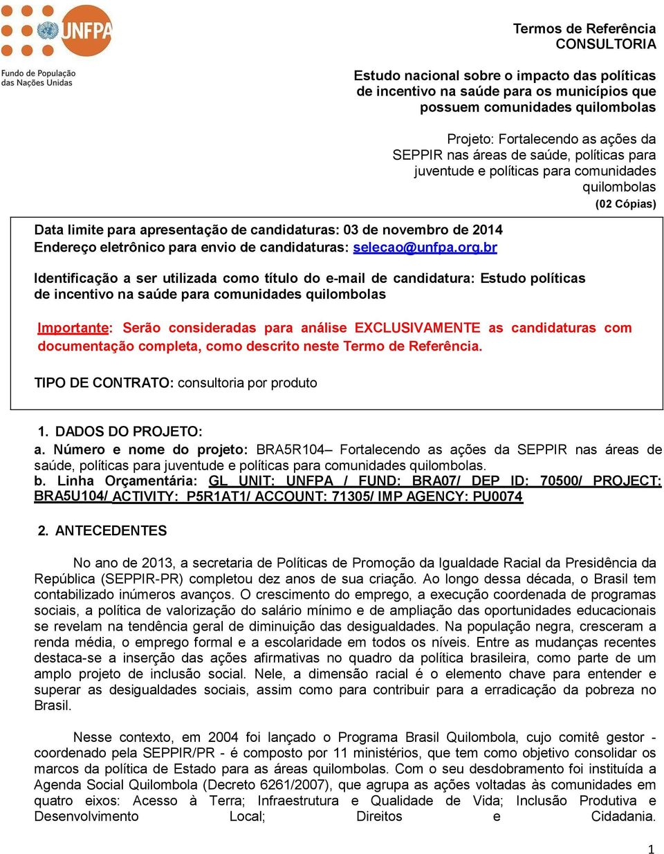 nas áreas de saúde, políticas para juventude e políticas para comunidades quilombolas (02 Cópias) Identificação a ser utilizada como título do e-mail de candidatura: Estudo políticas de incentivo na