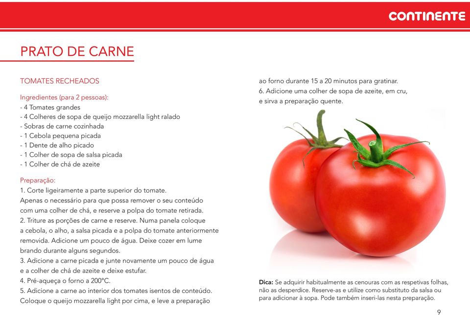 Apenas o necessário para que possa remover o seu conteúdo com uma colher de chá, e reserve a polpa do tomate retirada. 2. Triture as porções de carne e reserve.