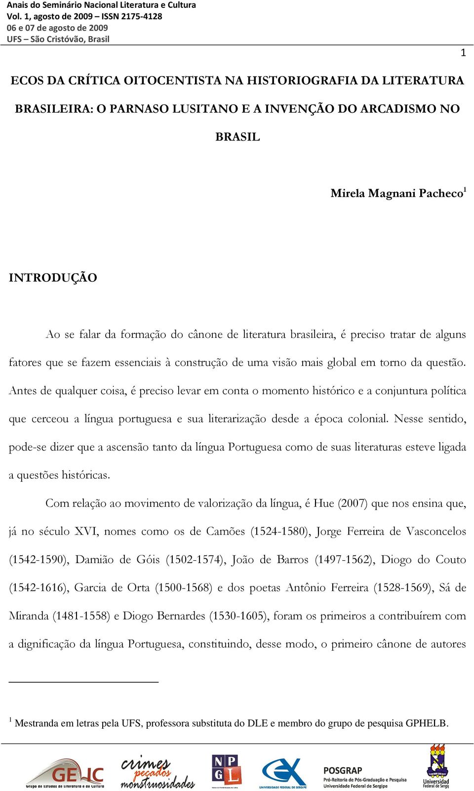 Antes de qualquer coisa, é preciso levar em conta o momento histórico e a conjuntura política que cerceou a língua portuguesa e sua literarização desde a época colonial.