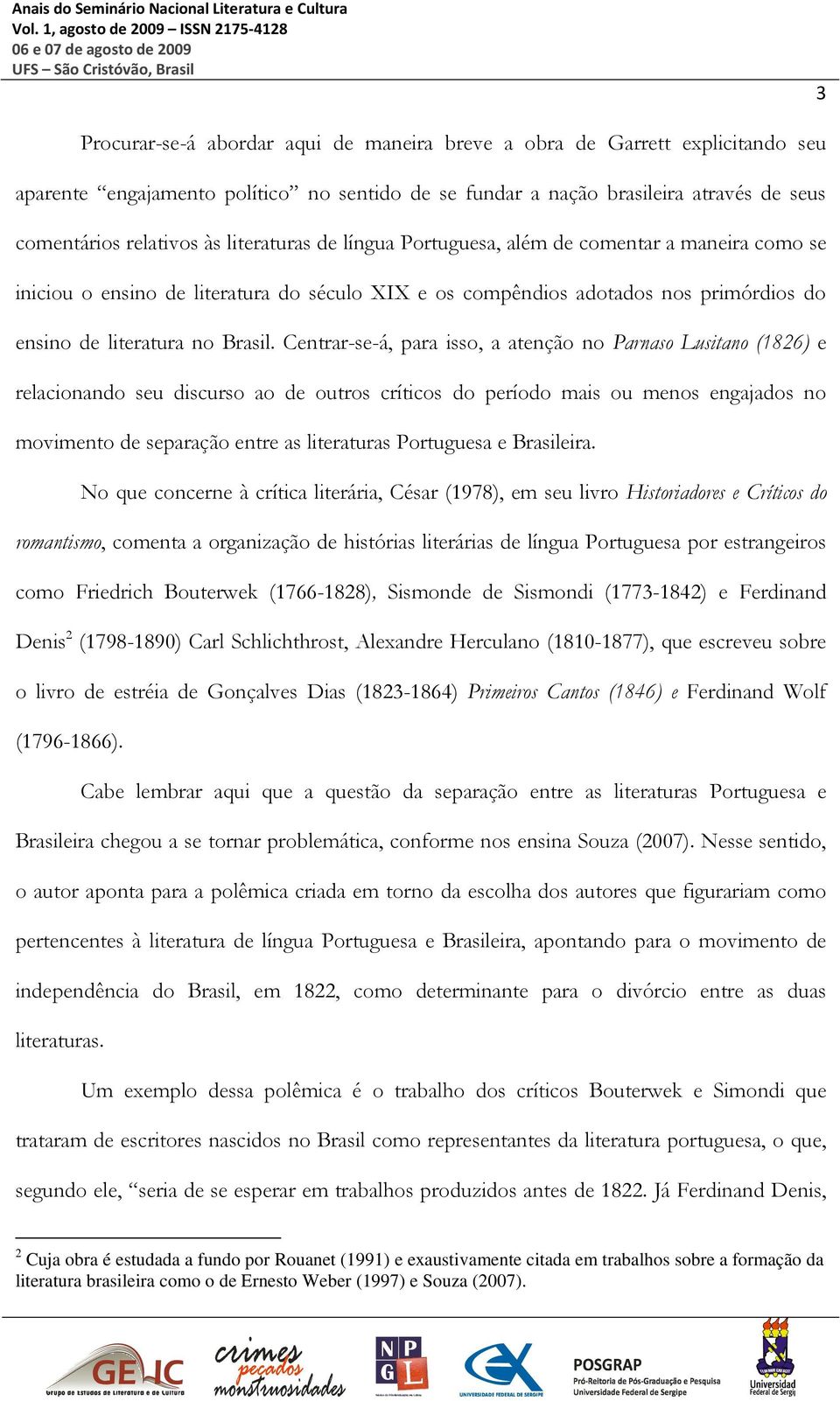 Centrar-se-á, para isso, a atenção no Parnaso Lusitano (1826) e relacionando seu discurso ao de outros críticos do período mais ou menos engajados no movimento de separação entre as literaturas