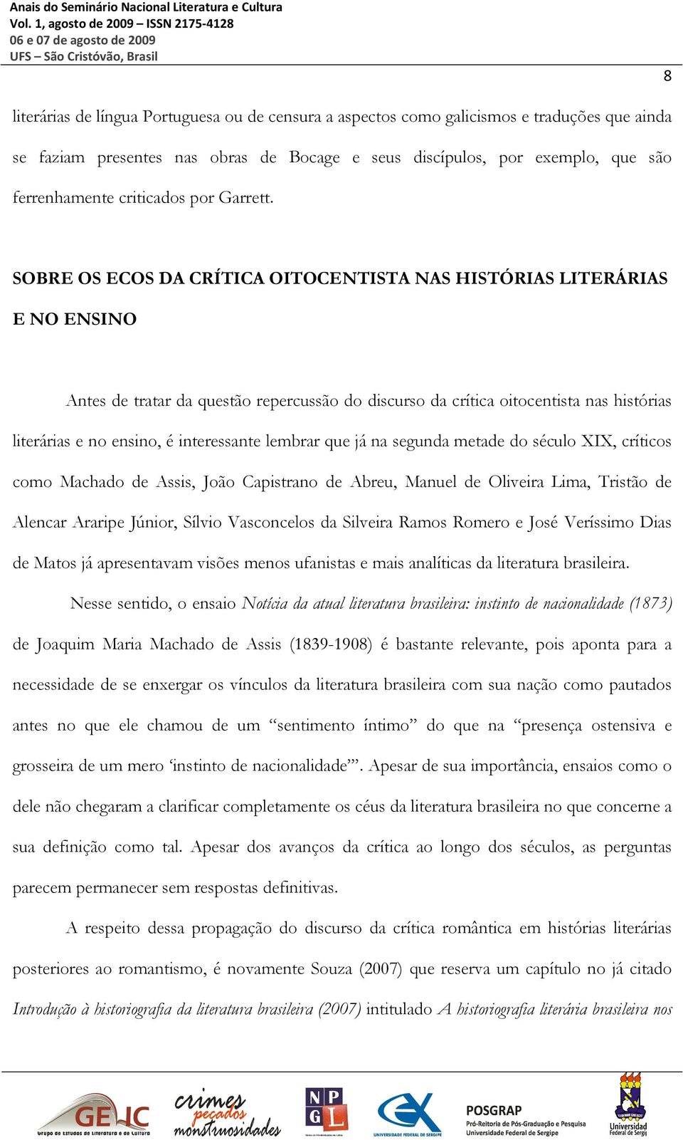 SOBRE OS ECOS DA CRÍTICA OITOCENTISTA NAS HISTÓRIAS LITERÁRIAS E NO ENSINO Antes de tratar da questão repercussão do discurso da crítica oitocentista nas histórias literárias e no ensino, é