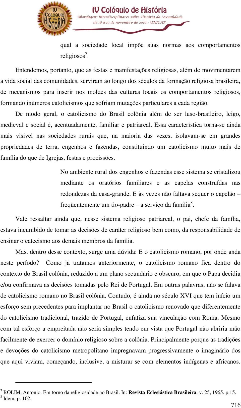 inserir nos moldes das culturas locais os comportamentos religiosos, formando inúmeros catolicismos que sofriam mutações particulares a cada região.