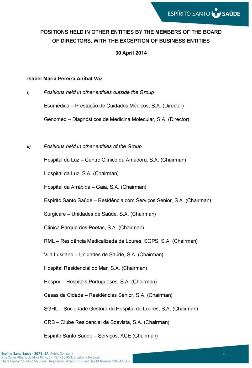 A. (Chairman) Espírito Santo Saúde Residência com Serviços Sénior, S.A. (Chairman) Surgicare Unidades de Saúde, S.A. (Chairman) Clínica Parque dos Poetas, S.A. (Chairman) RML Residência Medicalizada de Loures, SGPS, S.