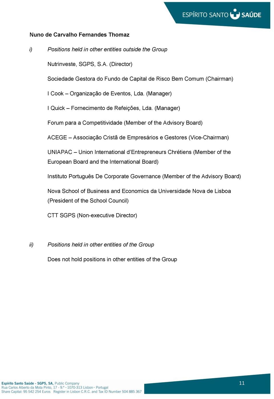 (Manager) Forum para a Competitividade (Member of the Advisory Board) ACEGE Associação Cristã de Empresários e Gestores (Vice-Chairman) UNIAPAC Union International d Entrepreneurs