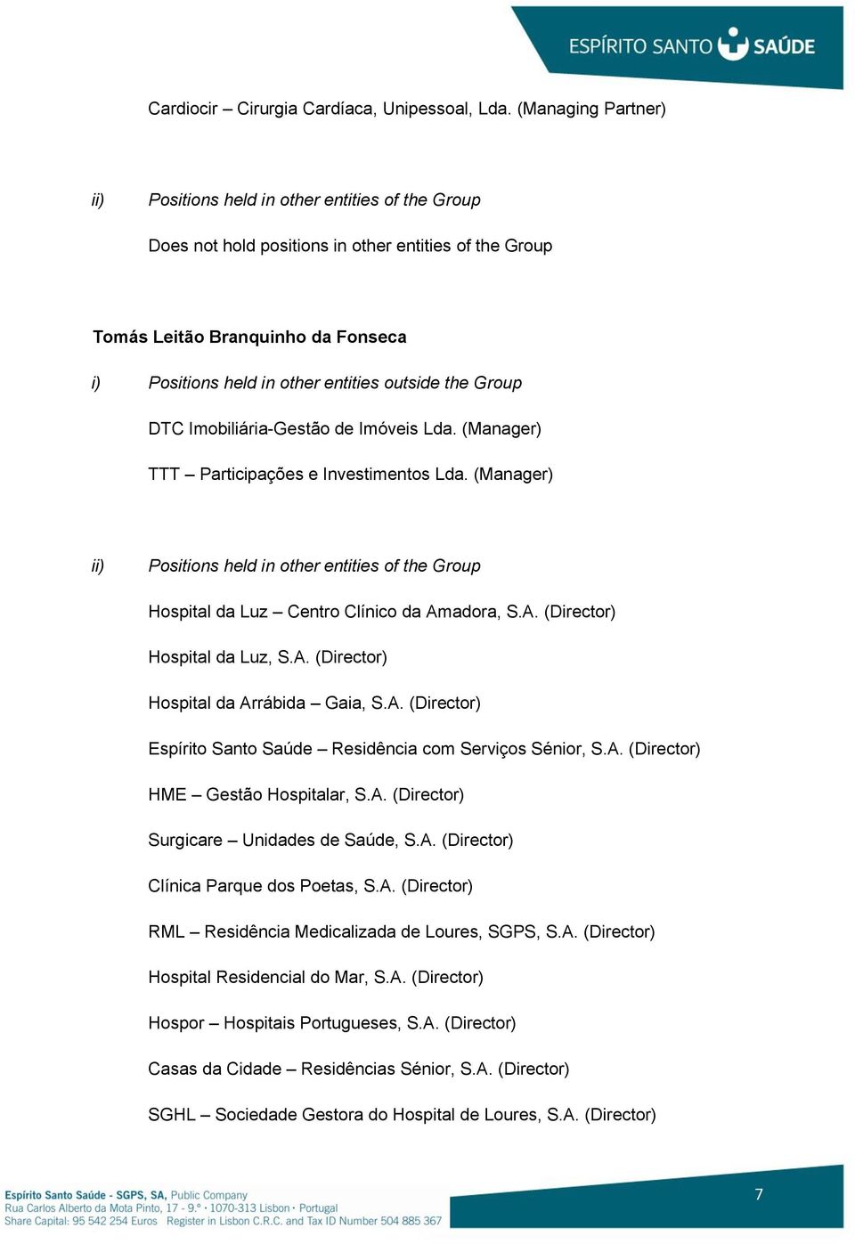 A. (Director) HME Gestão Hospitalar, S.A. (Director) Surgicare Unidades de Saúde, S.A. (Director) Clínica Parque dos Poetas, S.A. (Director) RML Residência Medicalizada de Loures, SGPS, S.A. (Director) Hospital Residencial do Mar, S.