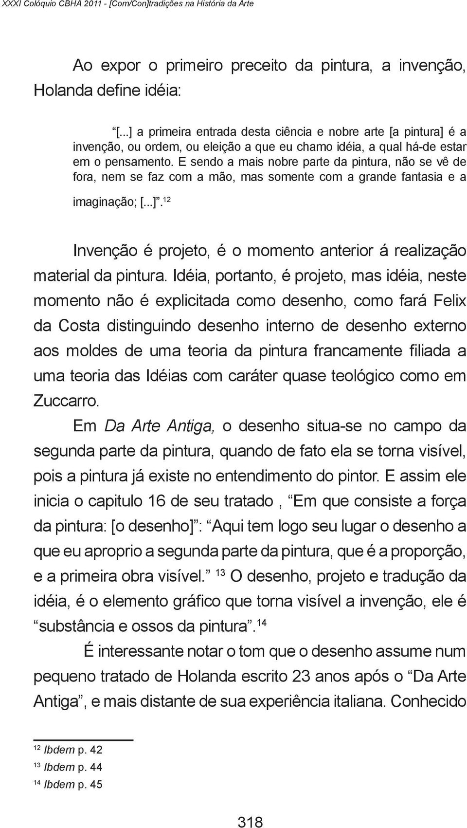 E sendo a mais nobre parte da pintura, não se vê de fora, nem se faz com a mão, mas somente com a grande fantasia e a imaginação; [...].