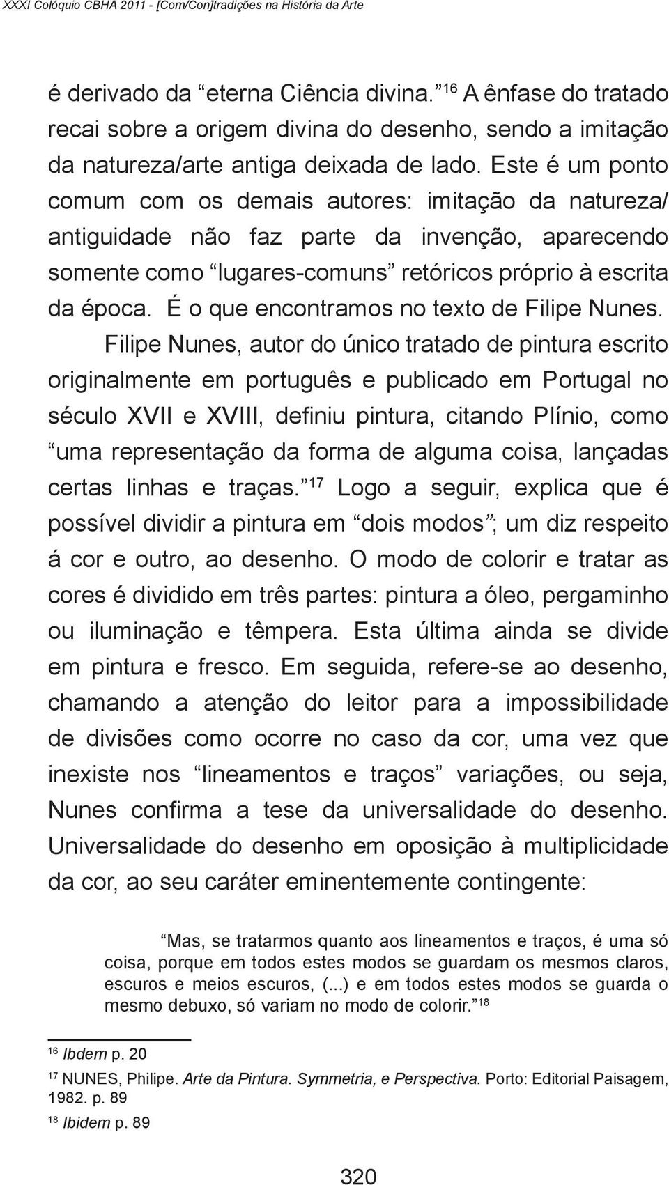 Este é um ponto comum com os demais autores: imitação da natureza/ antiguidade não faz parte da invenção, aparecendo somente como lugares-comuns retóricos próprio à escrita da época.