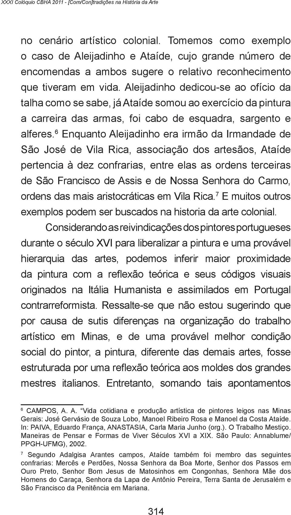 Aleijadinho dedicou-se ao ofício da talha como se sabe, já Ataíde somou ao exercício da pintura a carreira das armas, foi cabo de esquadra, sargento e alferes.