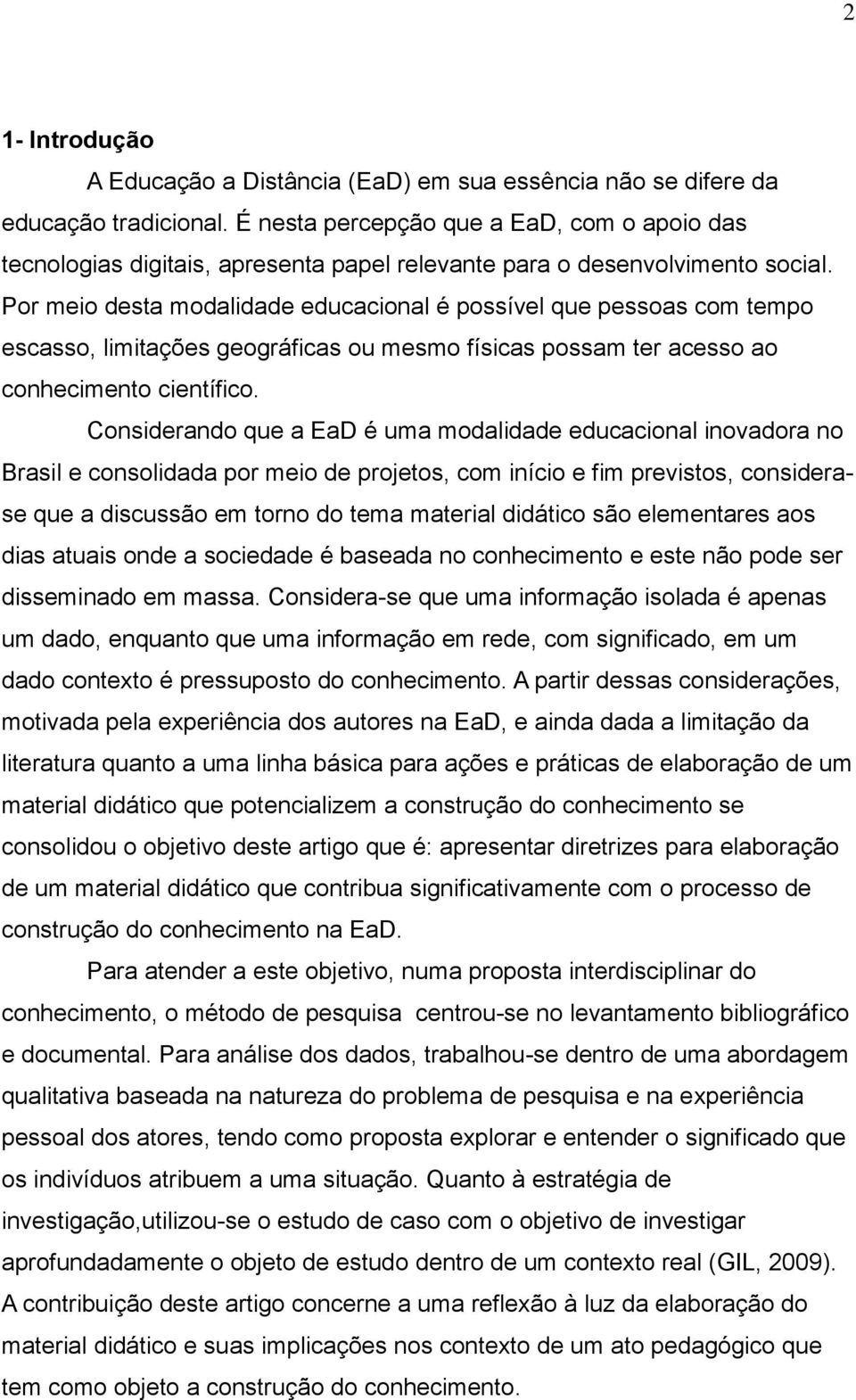 Por meio desta modalidade educacional é possível que pessoas com tempo escasso, limitações geográficas ou mesmo físicas possam ter acesso ao conhecimento científico.