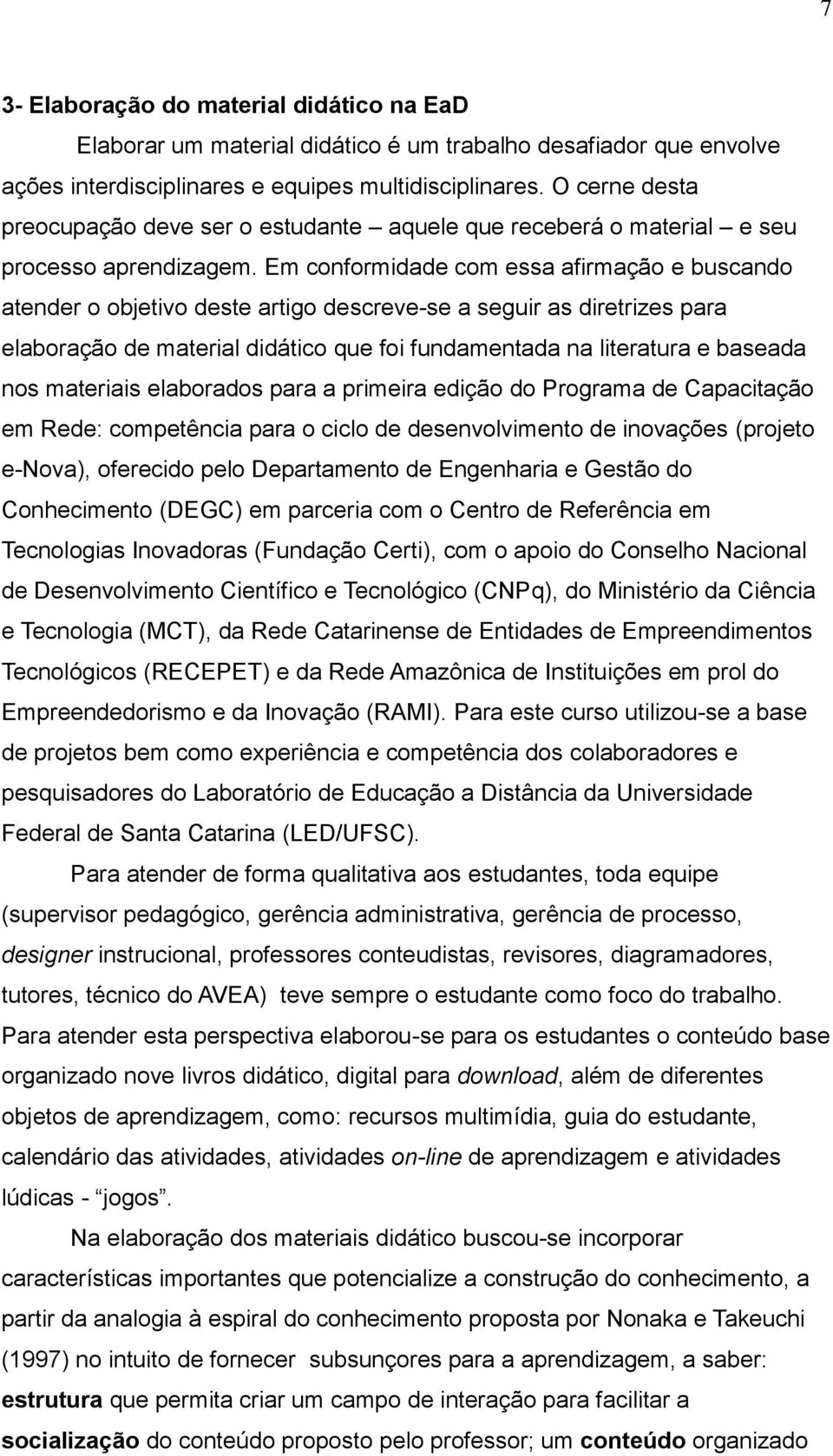 Em conformidade com essa afirmação e buscando atender o objetivo deste artigo descreve-se a seguir as diretrizes para elaboração de material didático que foi fundamentada na literatura e baseada nos