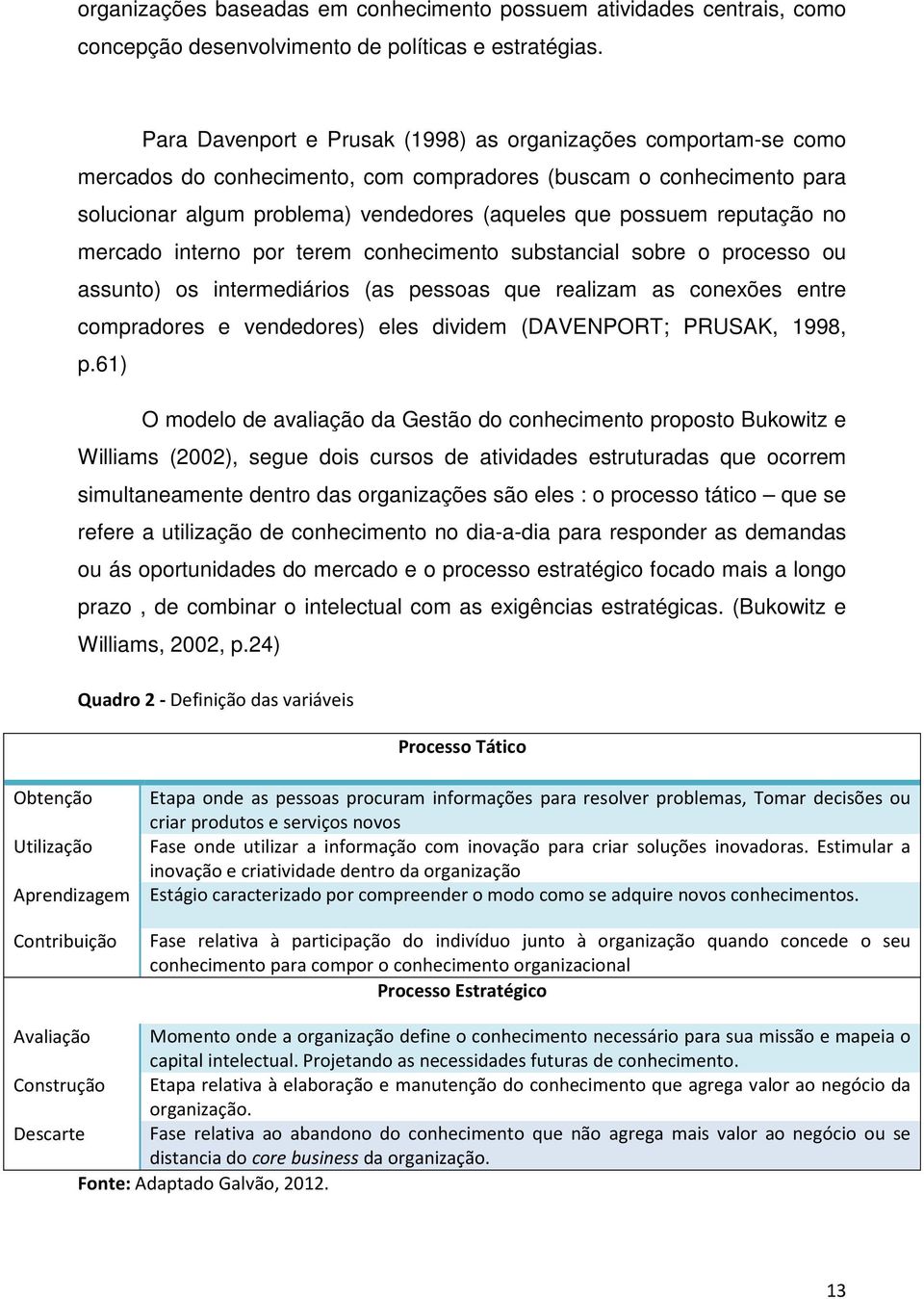 reputação no mercado interno por terem conhecimento substancial sobre o processo ou assunto) os intermediários (as pessoas que realizam as conexões entre compradores e vendedores) eles dividem