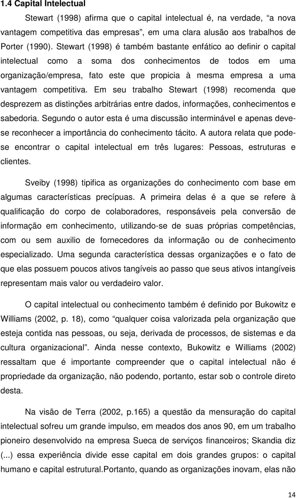 competitiva. Em seu trabalho Stewart (1998) recomenda que desprezem as distinções arbitrárias entre dados, informações, conhecimentos e sabedoria.