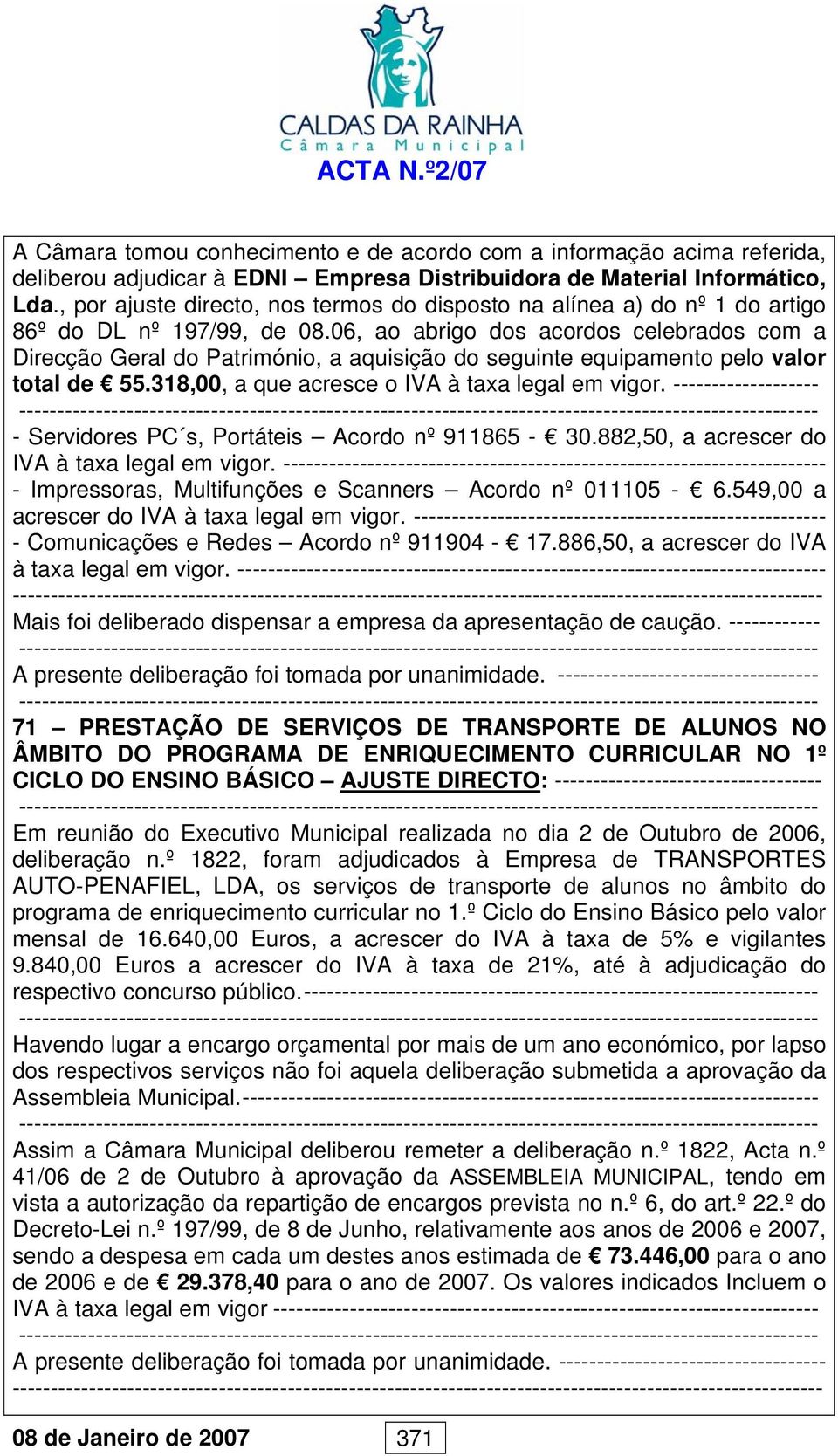 06, ao abrigo dos acordos celebrados com a Direcção Geral do Património, a aquisição do seguinte equipamento pelo valor total de 55.318,00, a que acresce o IVA à taxa legal em vigor.