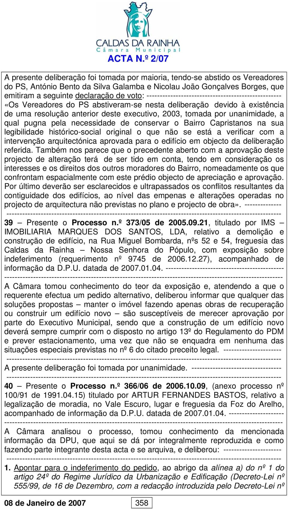 --------------------------------------------------- «Os Vereadores do PS abstiveram-se nesta deliberação devido à existência de uma resolução anterior deste executivo, 2003, tomada por unanimidade, a