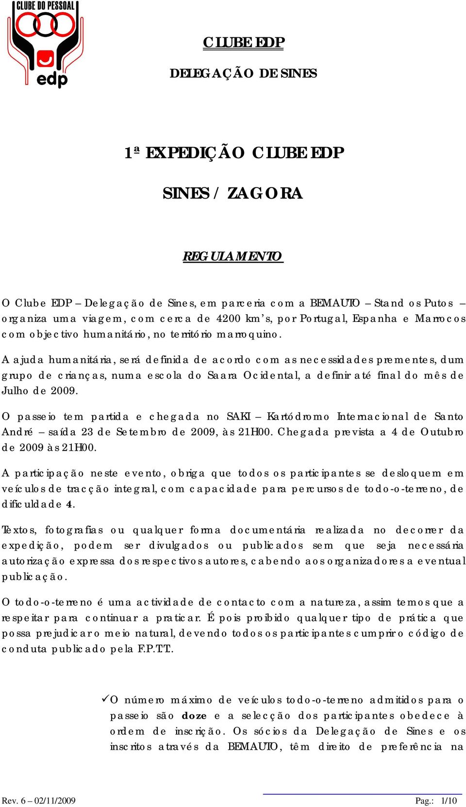 A ajuda humanitária, será definida de acordo com as necessidades prementes, dum grupo de crianças, numa escola do Saara Ocidental, a definir até final do mês de Julho de 2009.