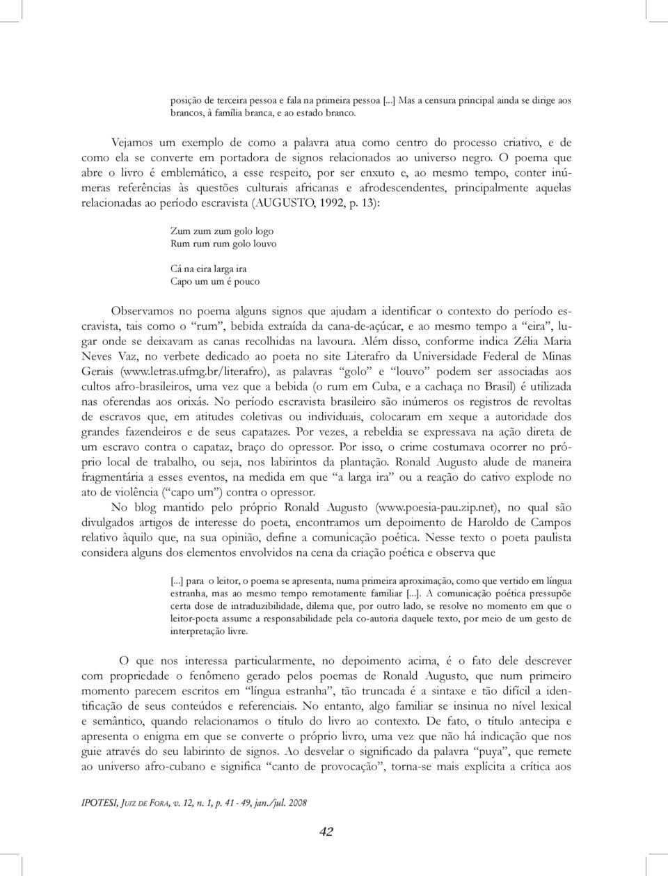 O poema que abre o livro é emblemático, a esse respeito, por ser enxuto e, ao mesmo tempo, conter inúmeras referências às questões culturais africanas e afrodescendentes, principalmente aquelas