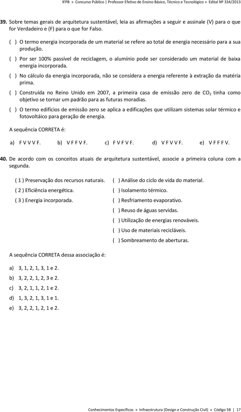 ( ) Por ser 100% passível de reciclagem, o alumínio pode ser considerado um material de baixa energia incorporada.