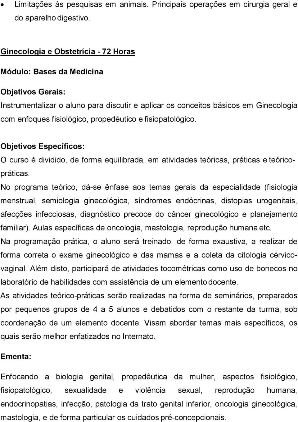 propedêutico e fisiopatológico. Objetivos Específicos: O curso é dividido, de forma equilibrada, em atividades teóricas, práticas e teóricopráticas.