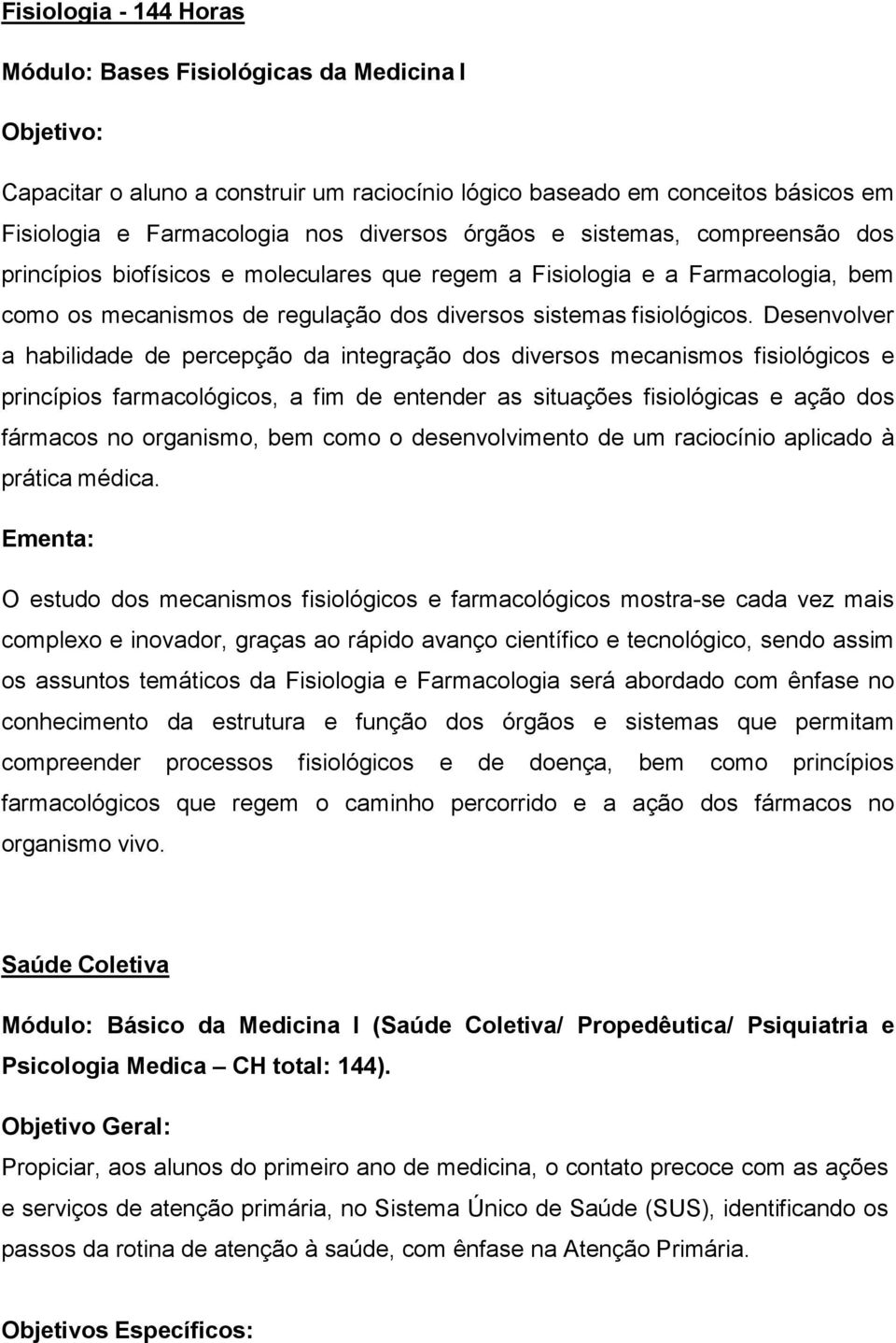 Desenvolver a habilidade de percepção da integração dos diversos mecanismos fisiológicos e princípios farmacológicos, a fim de entender as situações fisiológicas e ação dos fármacos no organismo, bem