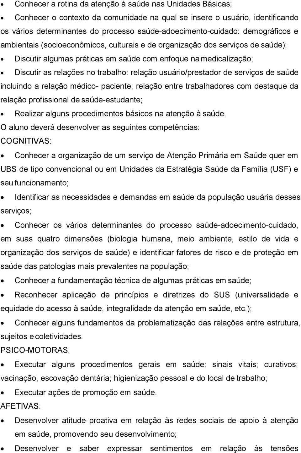 relação usuário/prestador de serviços de saúde incluindo a relação médico- paciente; relação entre trabalhadores com destaque da relação profissional de saúde-estudante; Realizar alguns procedimentos