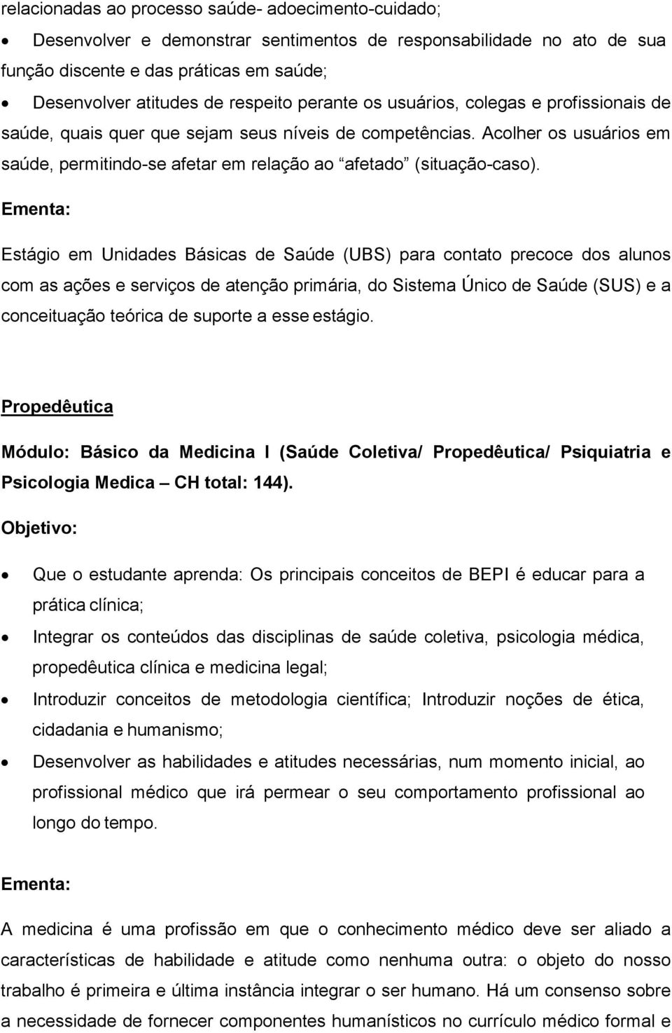 Estágio em Unidades Básicas de Saúde (UBS) para contato precoce dos alunos com as ações e serviços de atenção primária, do Sistema Único de Saúde (SUS) e a conceituação teórica de suporte a esse