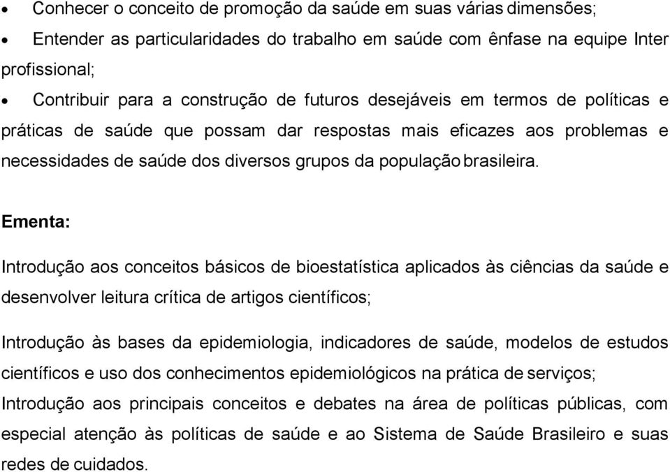 Introdução aos conceitos básicos de bioestatística aplicados às ciências da saúde e desenvolver leitura crítica de artigos científicos; Introdução às bases da epidemiologia, indicadores de saúde,