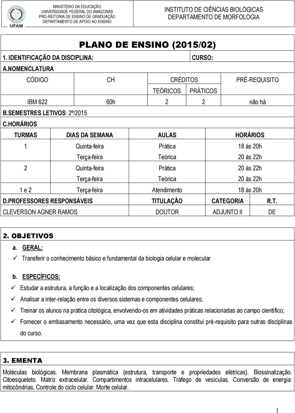 Atendimento 18 às 20h D.PROFESSORES RESPONSÁVEIS TITULAÇÃO CATEGORIA R.T. CLEVERSON AGNER RAMOS DOUTOR ADJUNTO II DE 2. OBJETIVOS a.