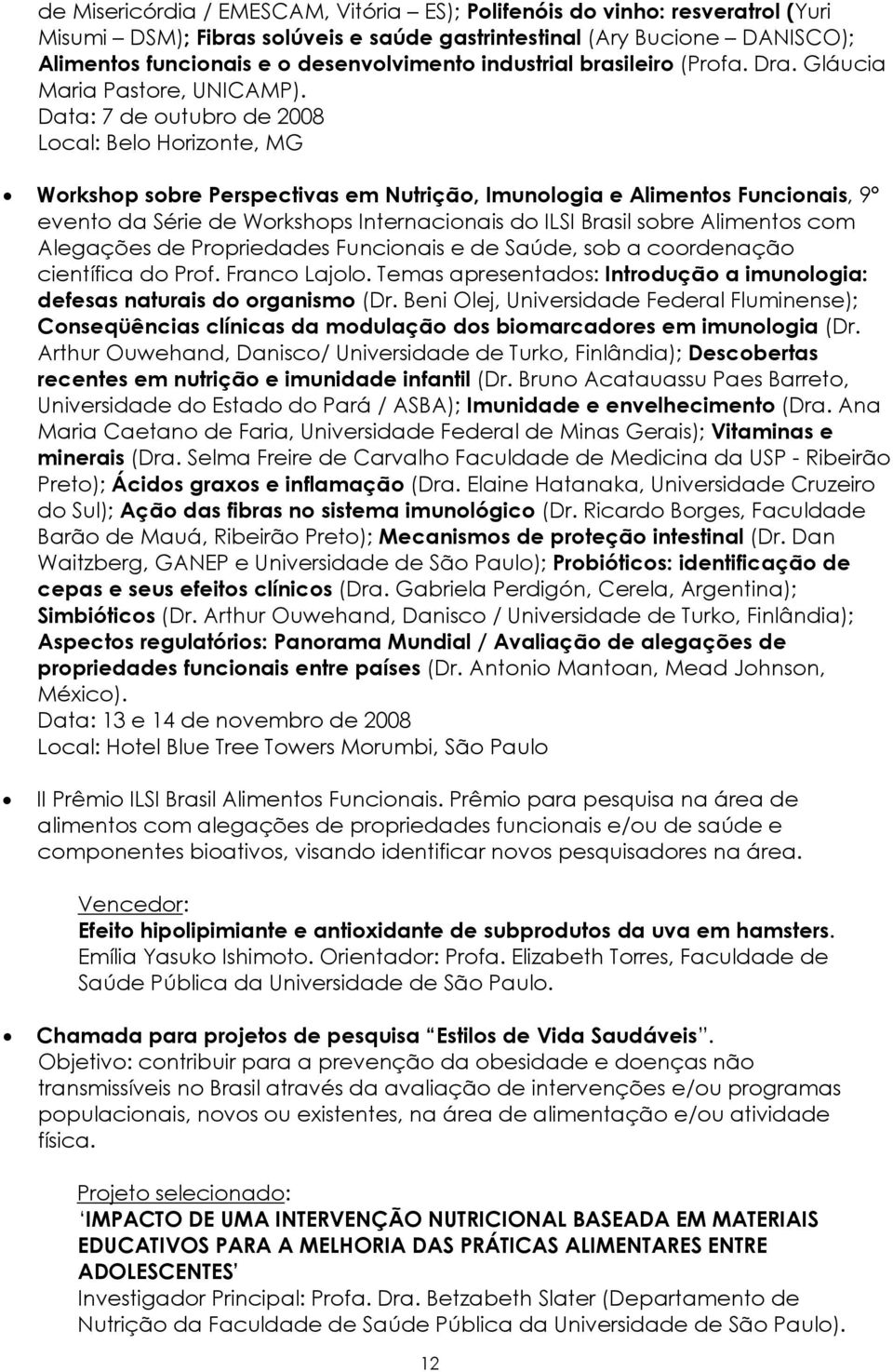 Data: 7 de outubro de 2008 Local: Belo Horizonte, MG Workshop sobre Perspectivas em Nutrição, Imunologia e Alimentos Funcionais, 9 evento da Série de Workshops Internacionais do ILSI Brasil sobre
