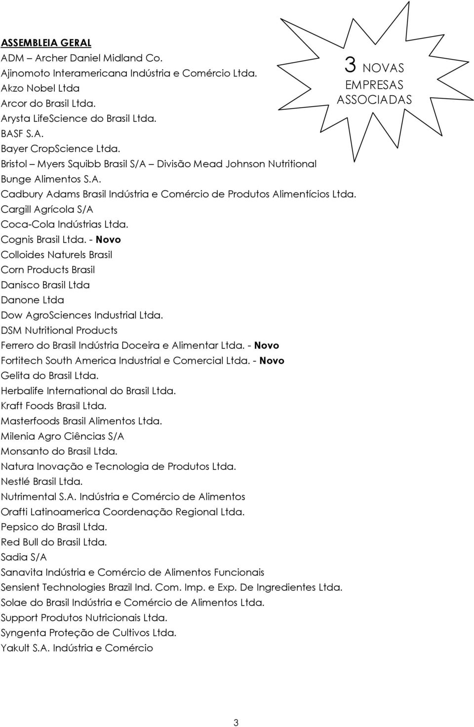 Cargill Agrícola S/A Coca-Cola Indústrias Ltda. Cognis Brasil Ltda. - Novo Colloides Naturels Brasil Corn Products Brasil Danisco Brasil Ltda Danone Ltda Dow AgroSciences Industrial Ltda.