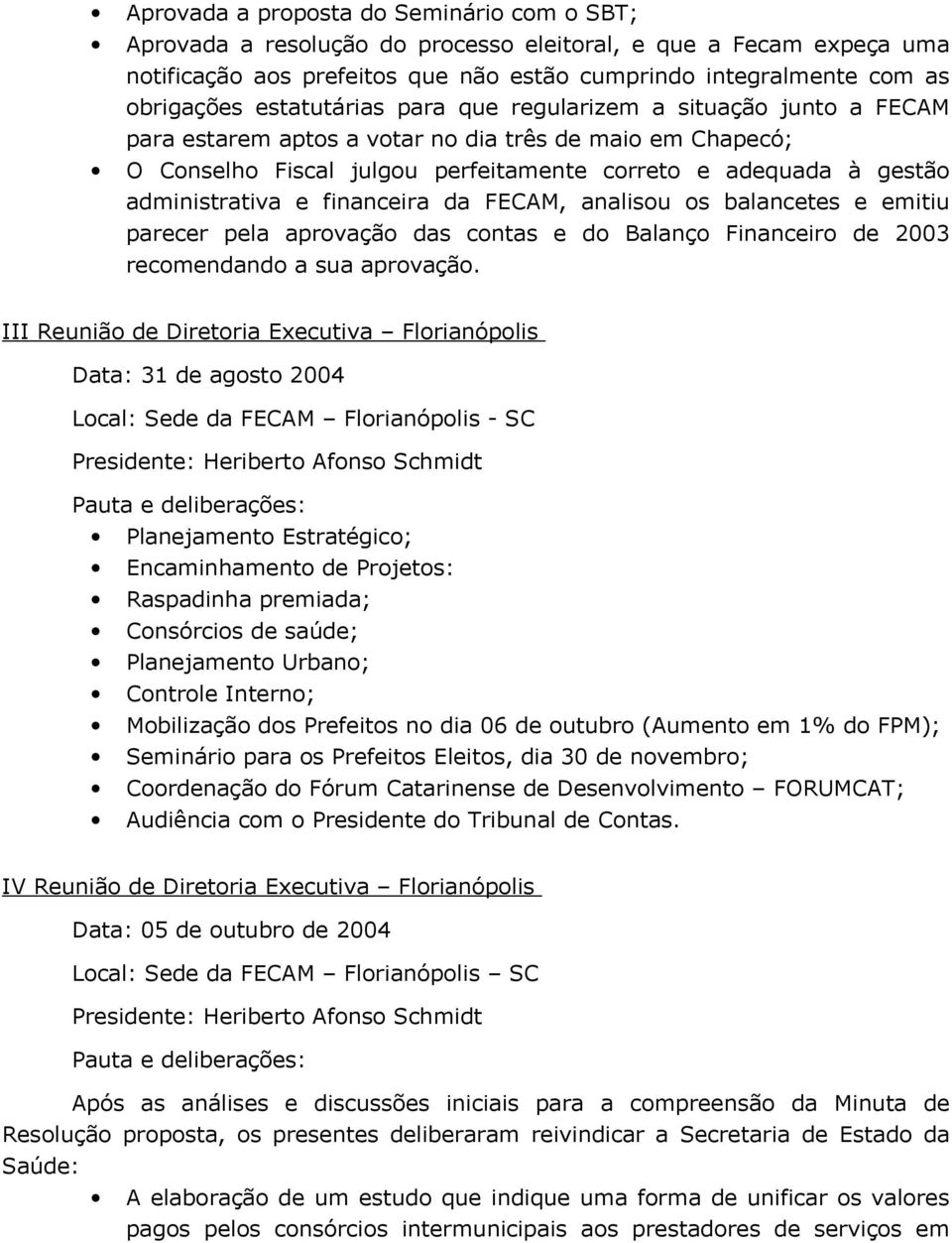 e financeira da FECAM, analisou os balancetes e emitiu parecer pela aprovação das contas e do Balanço Financeiro de 2003 recomendando a sua aprovação.