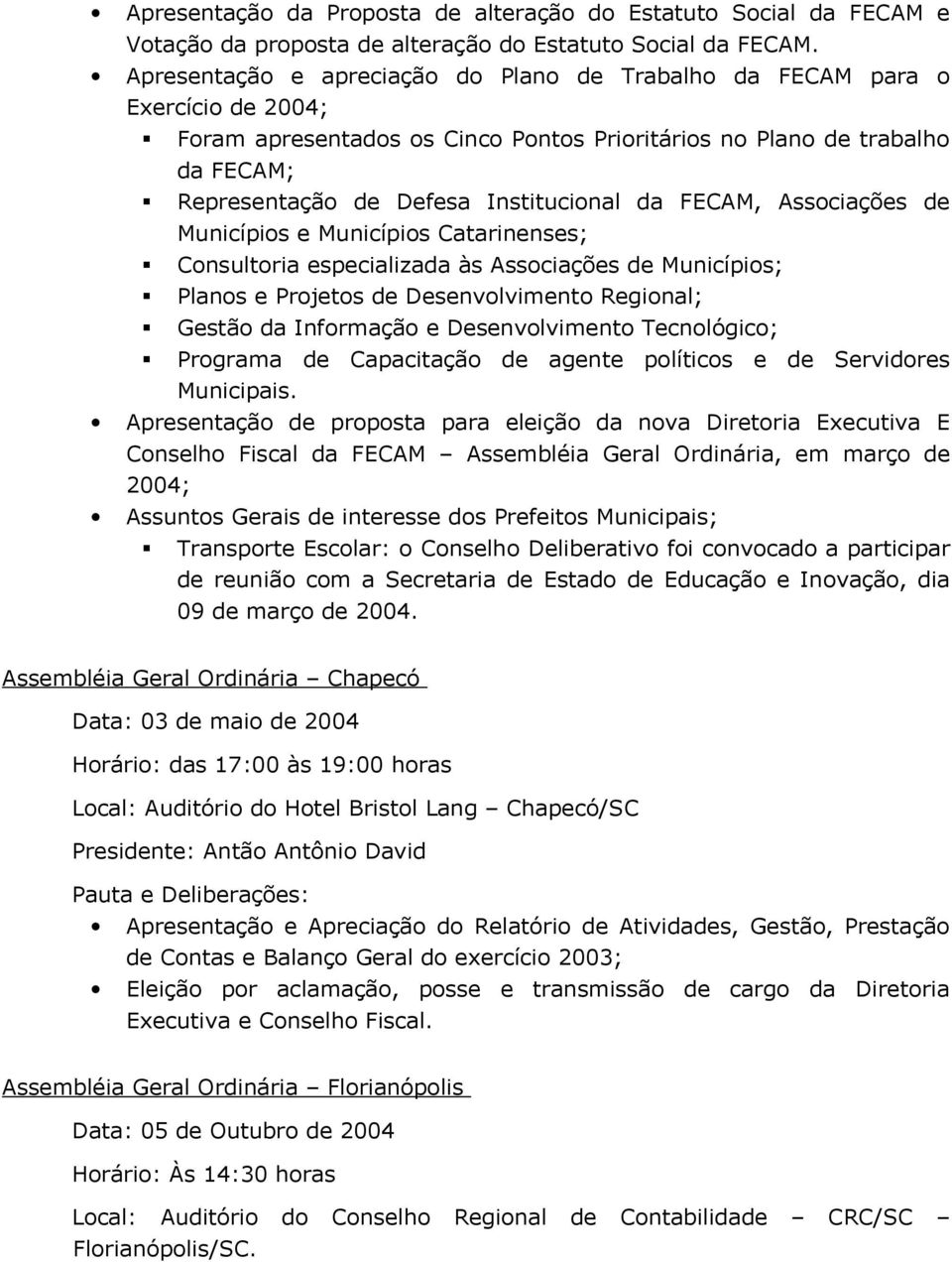 da FECAM, Associações de Municípios e Municípios Catarinenses; Consultoria especializada às Associações de Municípios; Planos e Projetos de Desenvolvimento Regional; Gestão da Informação e