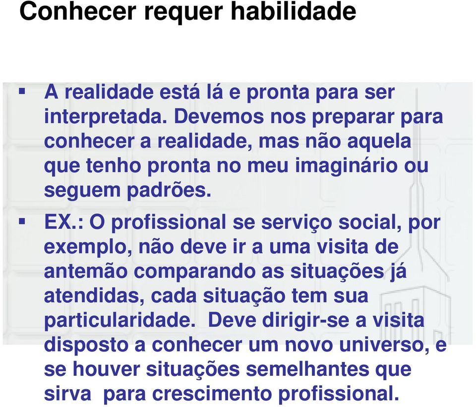 : O profissional se serviço social, por exemplo, não deve ir a uma visita de antemão comparando as situações já atendidas,