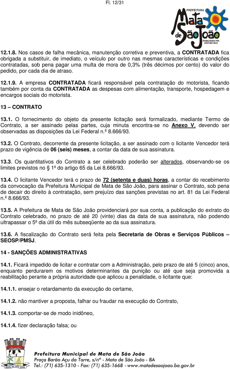 pagar uma multa de mora de 0,3% (três décimos por cento) do valor do pedido, por cada dia de atraso. 12.1.9.