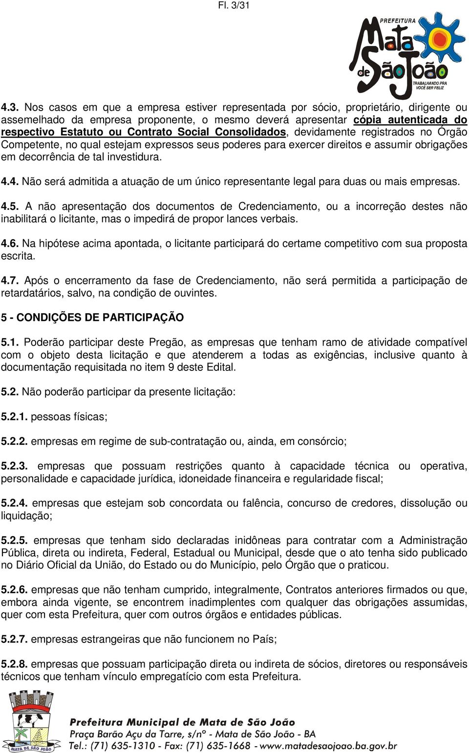 Contrato Social Consolidados, devidamente registrados no Órgão Competente, no qual estejam expressos seus poderes para exercer direitos e assumir obrigações em decorrência de tal investidura. 4.