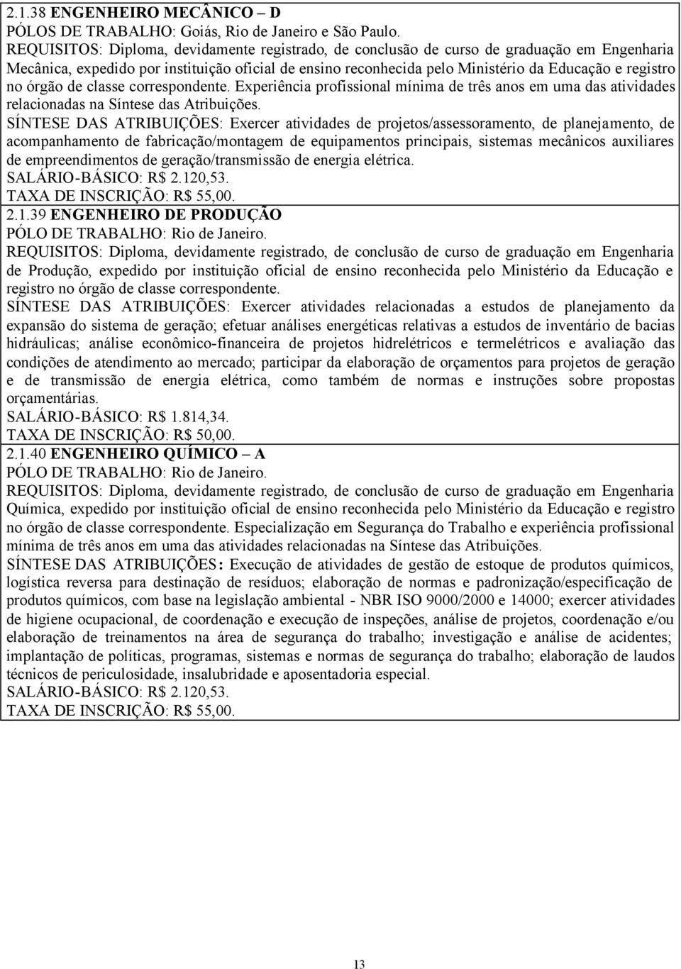 no órgão de classe correspondente. Experiência profissional mínima de três anos em uma das atividades relacionadas na Síntese das Atribuições.