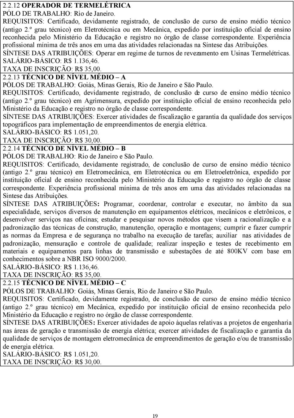 Experiência profissional mínima de três anos em uma das atividades relacionadas na Síntese das Atribuições. SÍNTESE DAS ATRIBUIÇÕES: Operar em regime de turnos de revezamento em Usinas Termelétricas.