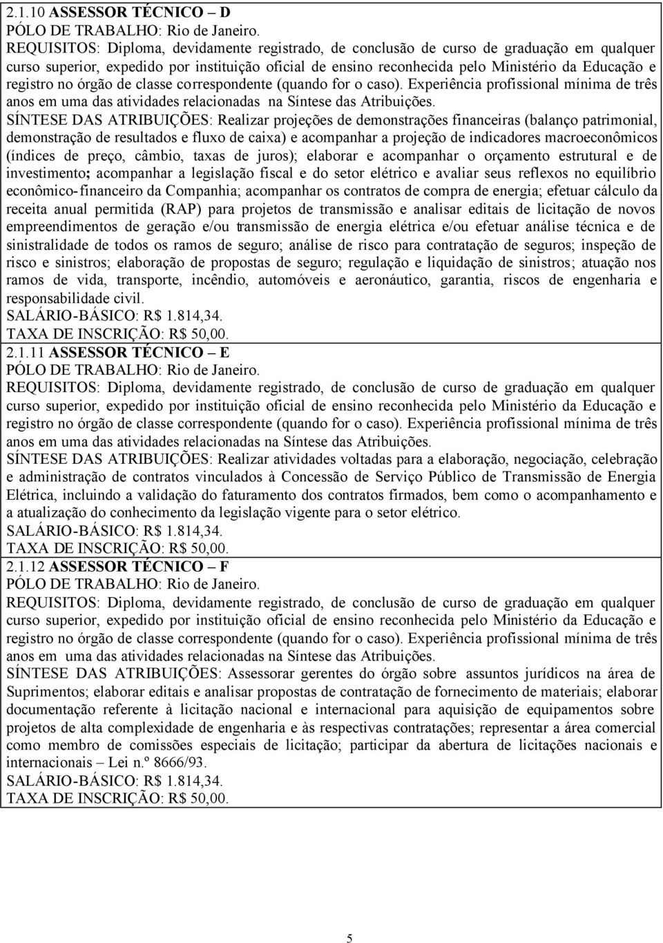 registro no órgão de classe correspondente (quando for o caso). Experiência profissional mínima de três anos em uma das atividades relacionadas na Síntese das Atribuições.