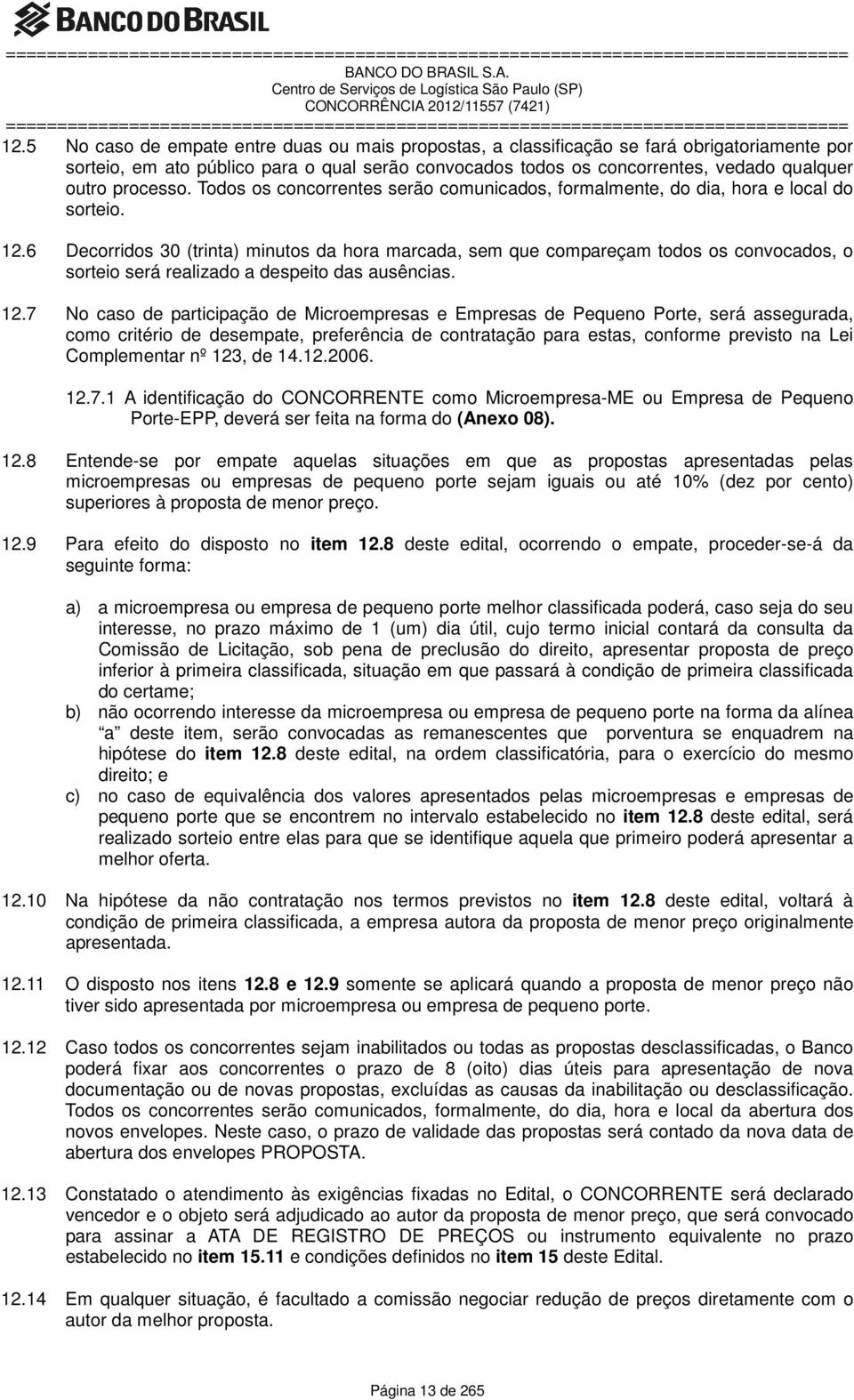 6 Decorridos 30 (trinta) minutos da hora marcada, sem que compareçam todos os convocados, o sorteio será realizado a despeito das ausências. 12.