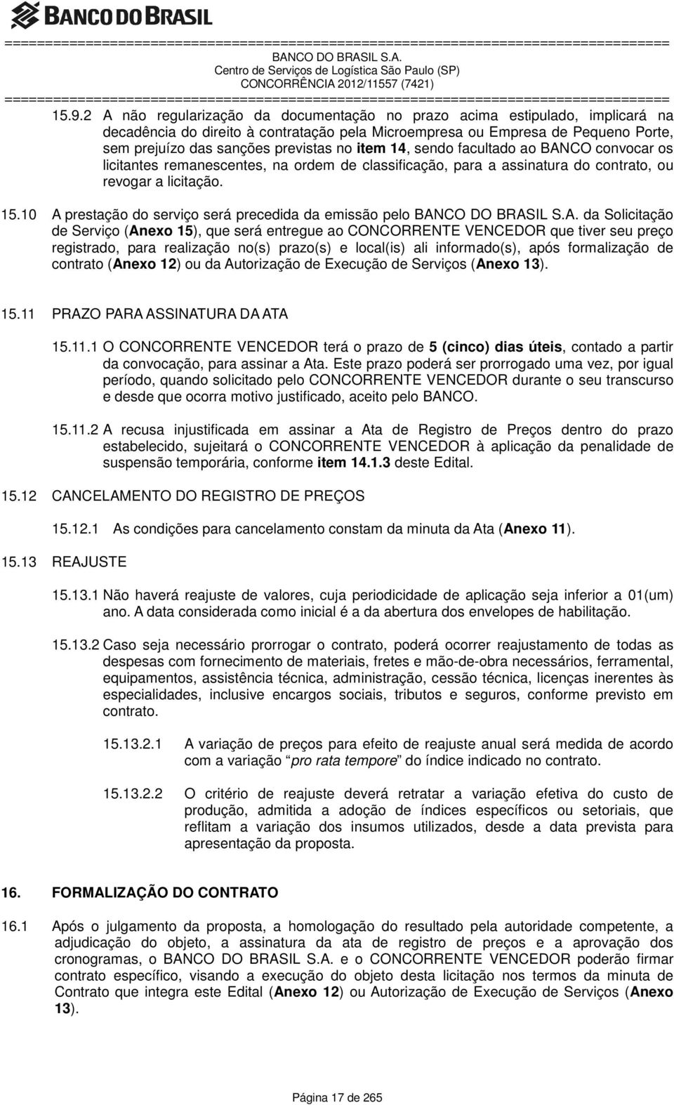 10 A prestação do serviço será precedida da emissão pelo da Solicitação de Serviço (Anexo 15), que será entregue ao CONCORRENTE VENCEDOR que tiver seu preço registrado, para realização no(s) prazo(s)