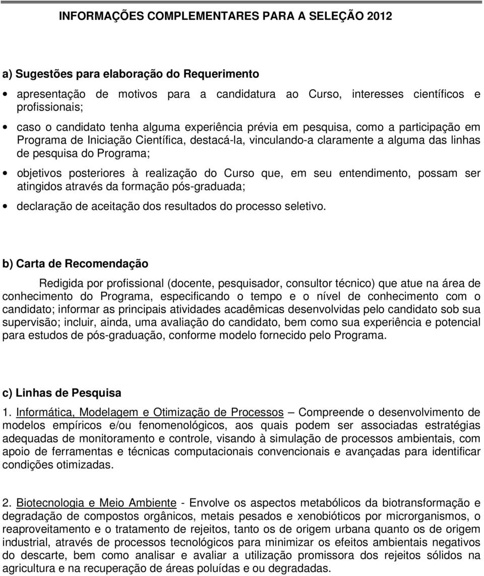 objetivos posteriores à realização do Curso que, em seu entendimento, possam ser atingidos através da formação pós-graduada; declaração de aceitação dos resultados do processo seletivo.