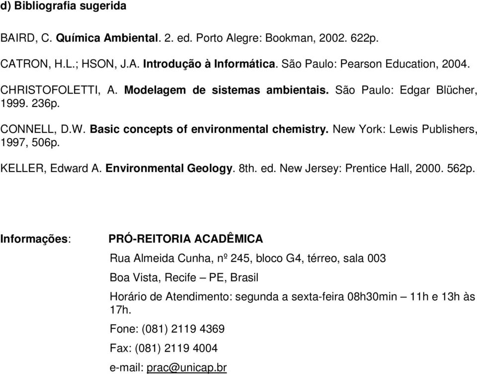 Basic concepts of environmental chemistry. New York: Lewis Publishers, 1997, 506p. KELLER, Edward A. Environmental Geology. 8th. ed. New Jersey: Prentice Hall, 2000. 562p.